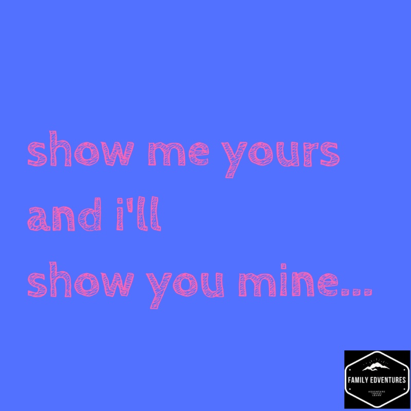 Show me yours and I'll show you mine!