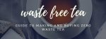 Zero Waste Tea – buy & make plastic free tea