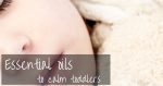 Essential Oils To Calm Toddlers | best essential oils to help kids relax